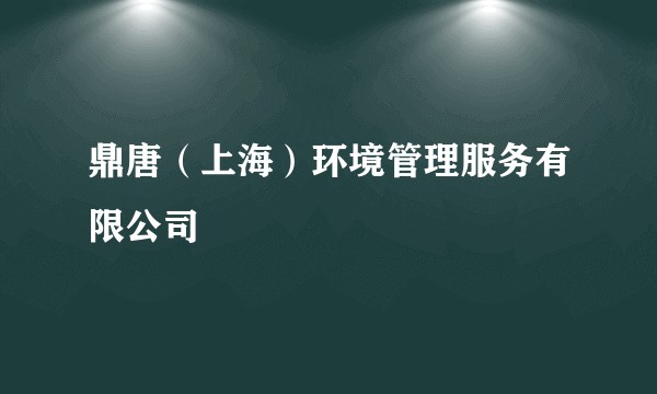 鼎唐(上海)环境管理服务有限公司