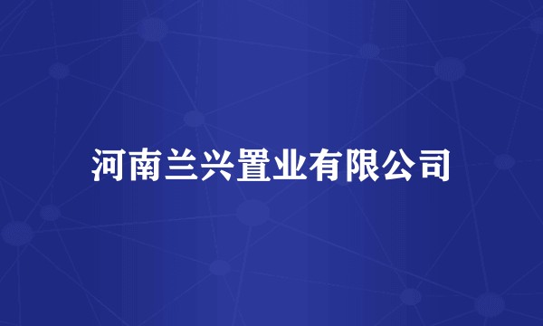 河南兰兴置业有限公司