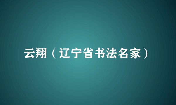 云翔（辽宁省书法名家）