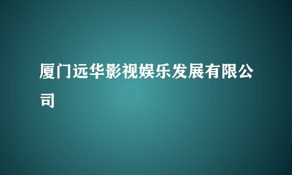 厦门远华影视娱乐发展有限公司