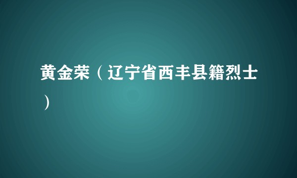 黄金荣(辽宁省西丰县籍烈士)