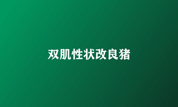 双肌性状改良猪