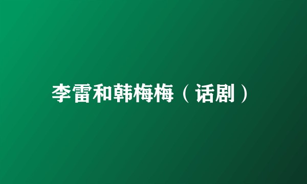 李雷和韩梅梅（话剧）