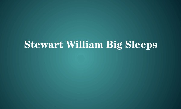 Stewart William Big Sleeps