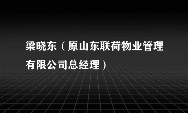梁晓东(原山东联荷物业管理有限公司总经理)