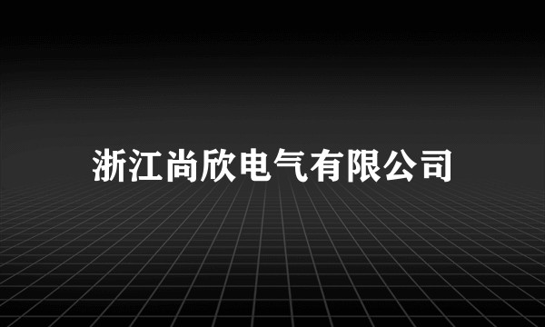 浙江尚欣电气有限公司