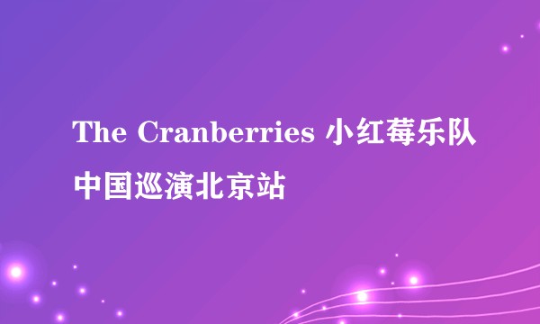 The Cranberries 小红莓乐队中国巡演北京站