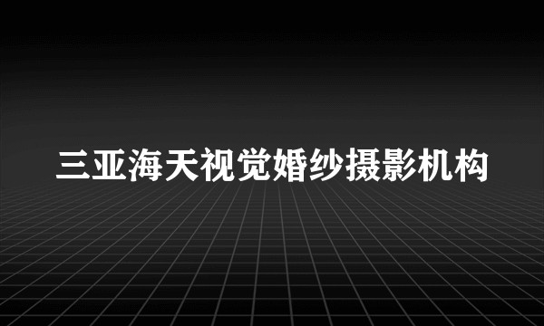 三亚海天视觉婚纱摄影机构