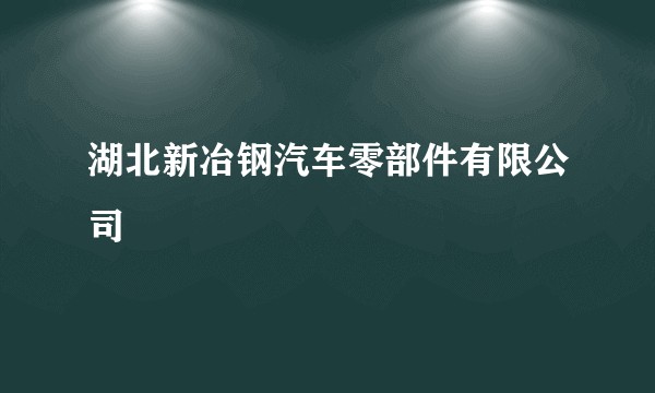 湖北新冶钢汽车零部件有限公司