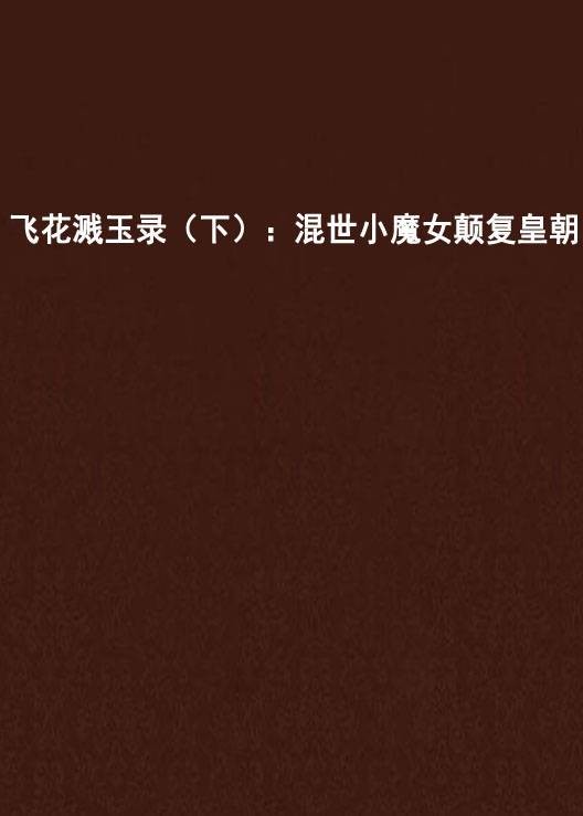 飞花溅玉录（下）：混世小魔女颠复皇朝