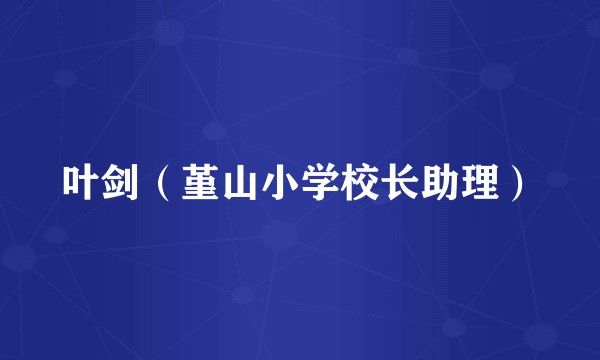 叶剑（堇山小学校长助理）