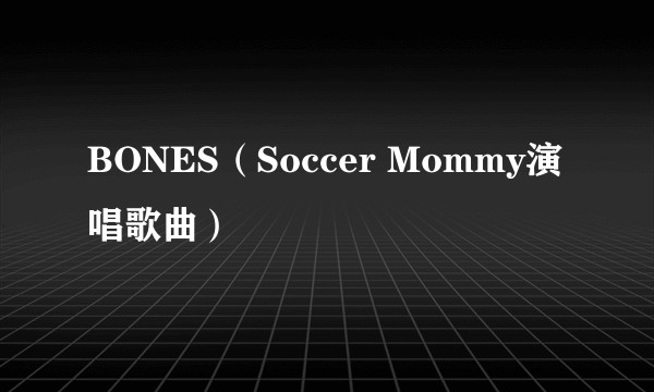 BONES(Soccer Mommy演唱歌曲)