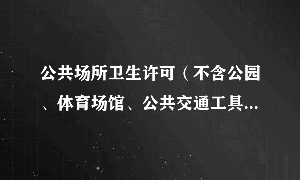 公共场所卫生许可(不含公园、体育场馆、公共交通工具卫生许可)