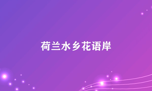 荷兰水乡花语岸