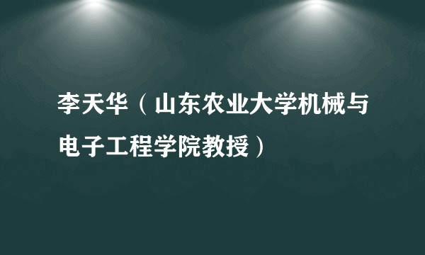 李天华(山东农业大学机械与电子工程学院教授)