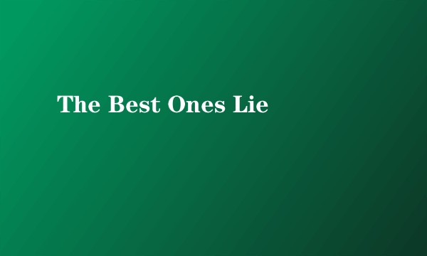 The Best Ones Lie
