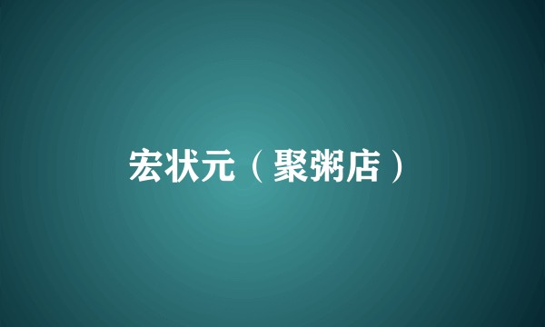 宏状元（聚粥店）
