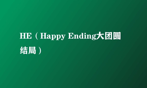 HE(Happy Ending大团圆结局)
