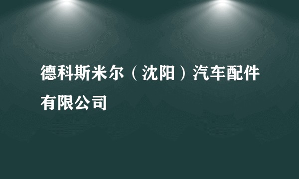 德科斯米尔(沈阳)汽车配件有限公司