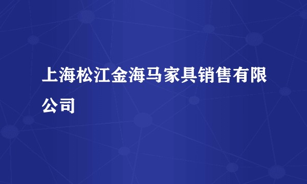 上海松江金海马家具销售有限公司