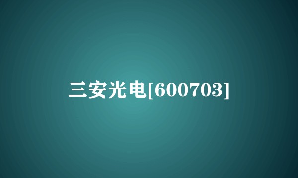 三安光电[600703]