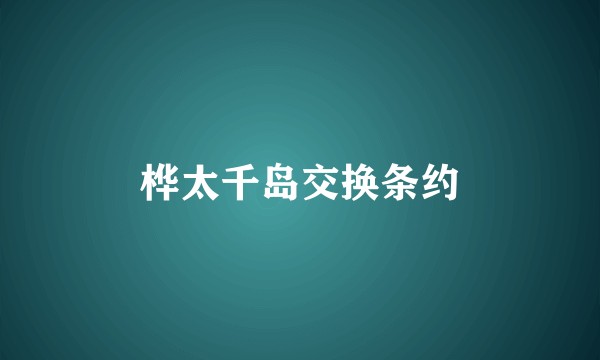 桦太千岛交换条约