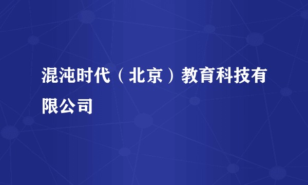 混沌时代（北京）教育科技有限公司