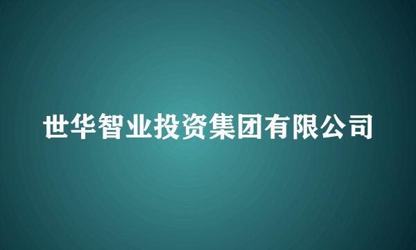 世华智业投资集团有限公司