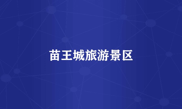 苗王城旅游景区