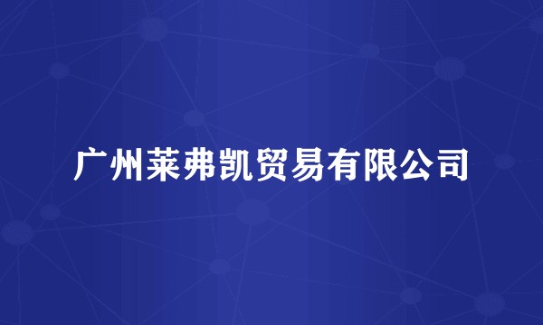 广州莱弗凯贸易有限公司