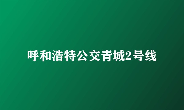 呼和浩特公交青城2号线