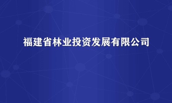 福建省林业投资发展有限公司
