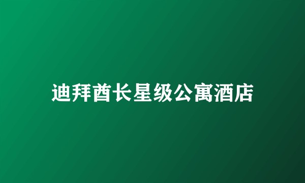 迪拜酋长星级公寓酒店