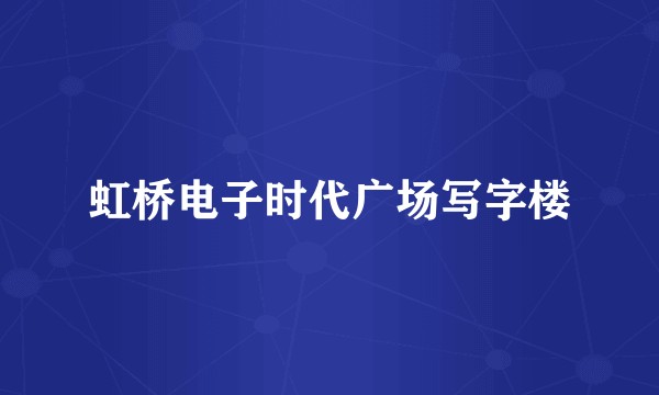 虹桥电子时代广场写字楼