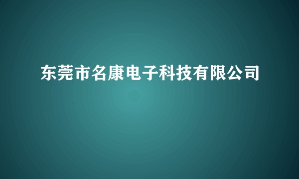东莞市名康电子科技有限公司