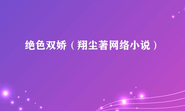 绝色双娇(翔尘著网络小说)