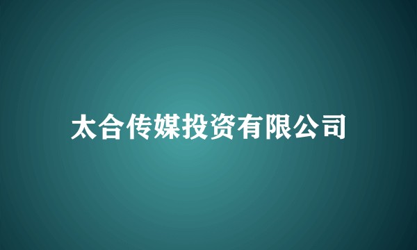太合传媒投资有限公司