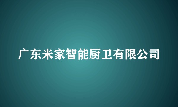 广东米家智能厨卫有限公司