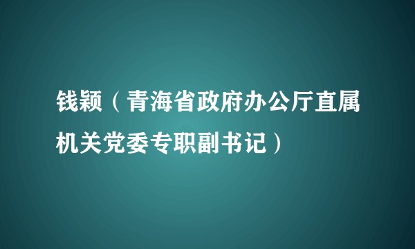 钱颖（青海省政府办公厅直属机关党委专职副书记）
