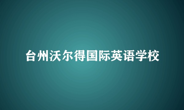 台州沃尔得国际英语学校
