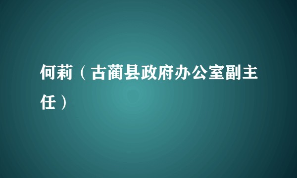 何莉(古蔺县政府办公室副主任)