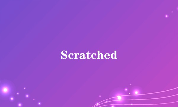 Scratched