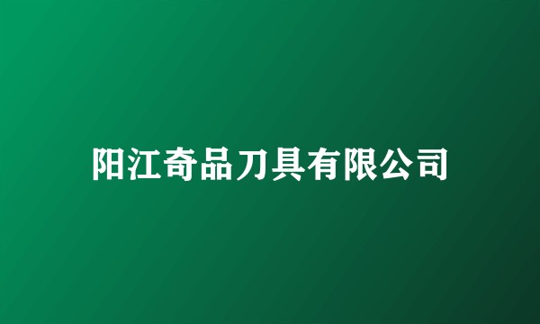 阳江奇品刀具有限公司