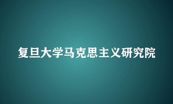 复旦大学马克思主义研究院
