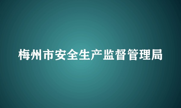 梅州市安全生产监督管理局