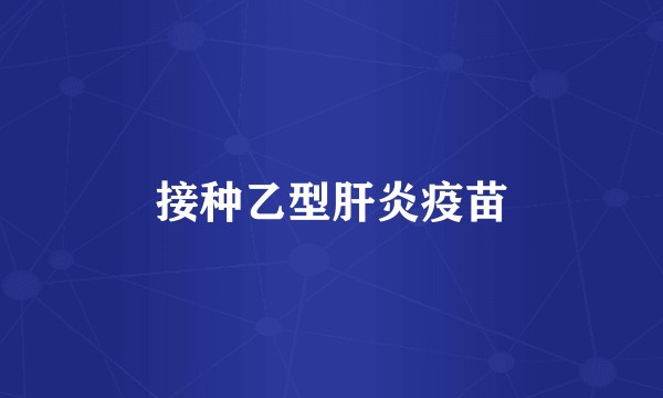 接种乙型肝炎疫苗
