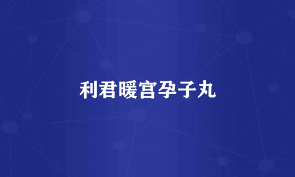 利君暖宫孕子丸