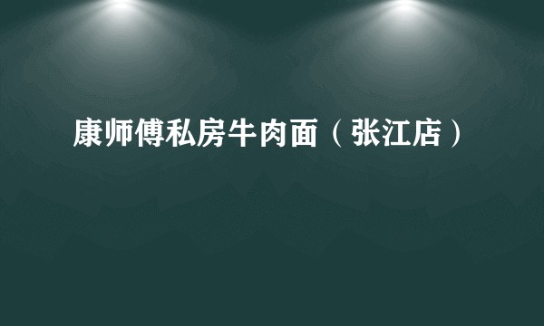康师傅私房牛肉面（张江店）