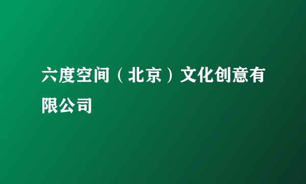 六度空间(北京)文化创意有限公司