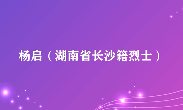 杨启（湖南省长沙籍烈士）